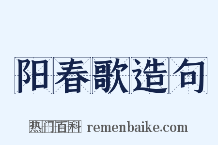 阳春歌造句是什么意思的图片